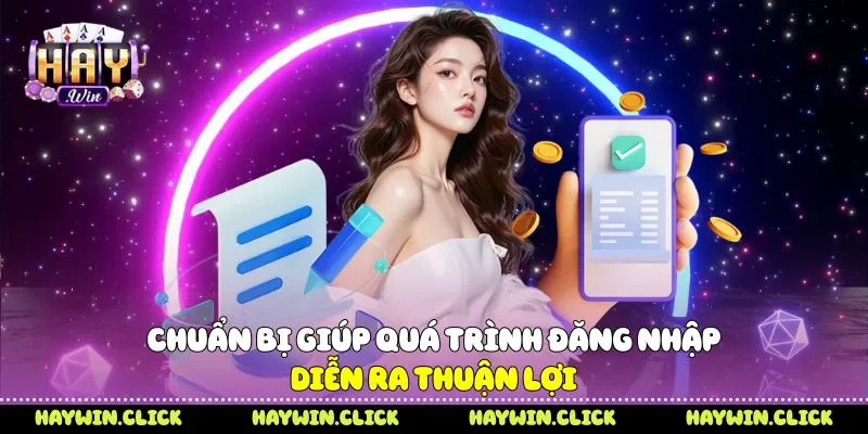 Đăng Nhập Haywin - 5 Bước Truy Cập Tài Khoản Nhanh Chóng Chuẩn bị giúp quá trình đăng nhập diễn ra thuận lợi