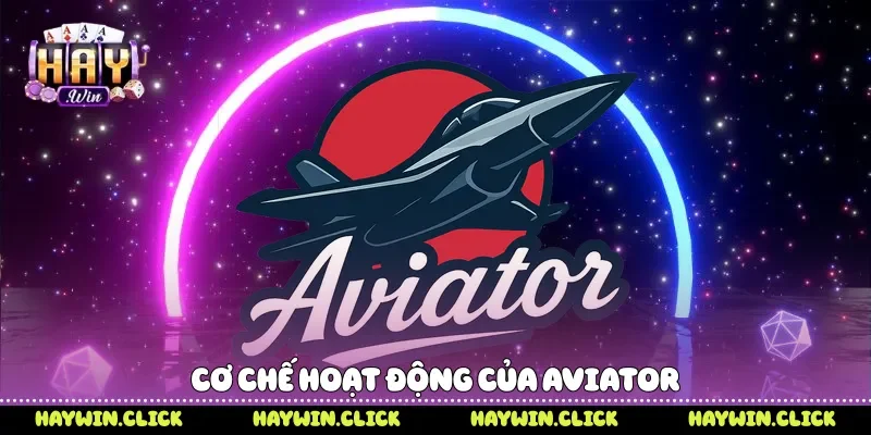 Cơ chế hoạt động của Aviator