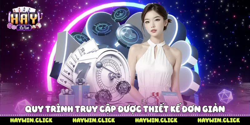 Link Vào Haywin - 3 Bước Truy Cập Nhanh Không Bị Gián Đoạn Quy trình truy cập được thiết kế đơn giản